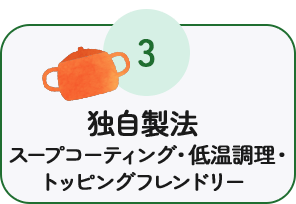 独自製法：スープコーティング・低温調理・トッピングふフレンドリー